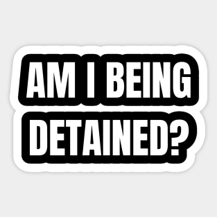 Am I Being Detained? Sticker